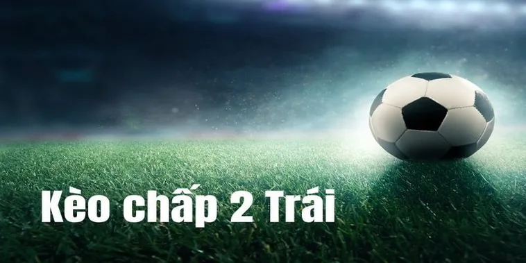 Phân Tích Kèo Chấp 2 Trái Và Chiến Thuật Đầu Tư An Toàn Cho Người Chơi Cẩn Trọng