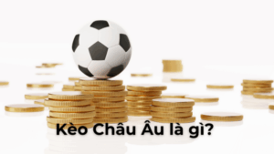 Bí Quyết Chinh Phục Cách Chơi Kèo Châu Âu Hiệu Quả Cho Người Mới Bắt Đầu